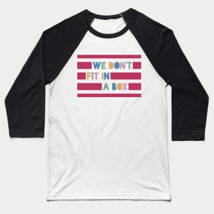 We Don't Fit In A Box Baseball T-Shirt